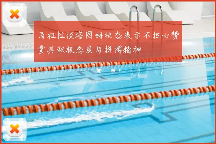 马祖拉谈塔图姆状态表示不担心赞赏其积极态度与拼搏精神