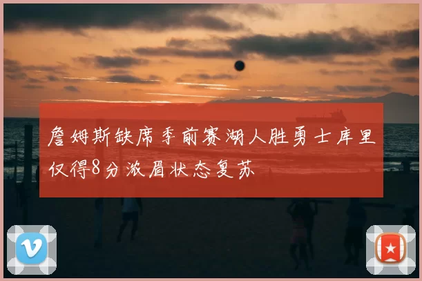 詹姆斯缺席季前赛湖人胜勇士库里仅得8分浓眉状态复苏