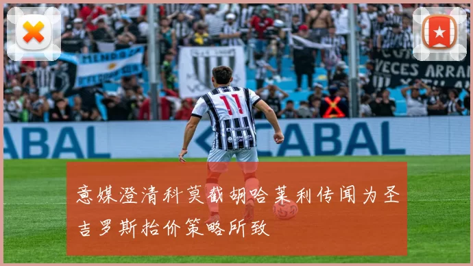 意媒澄清科莫截胡哈莱利传闻为圣吉罗斯抬价策略所致