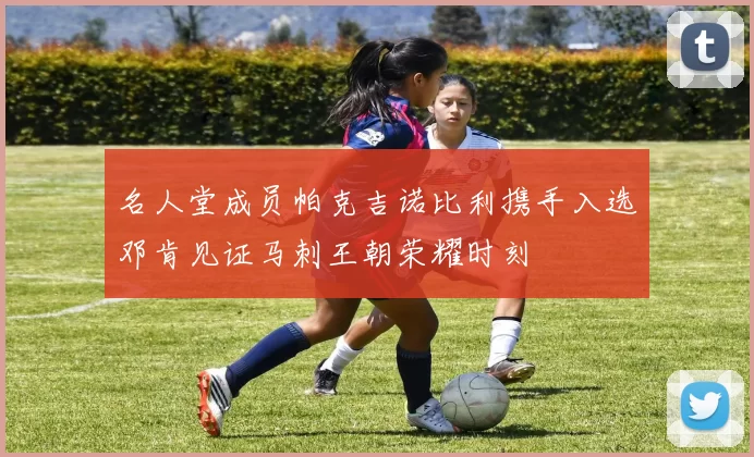 名人堂成员帕克吉诺比利携手入选邓肯见证马刺王朝荣耀时刻