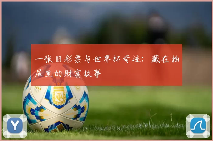 一张旧彩票与世界杯奇迹：藏在抽屉里的财富故事