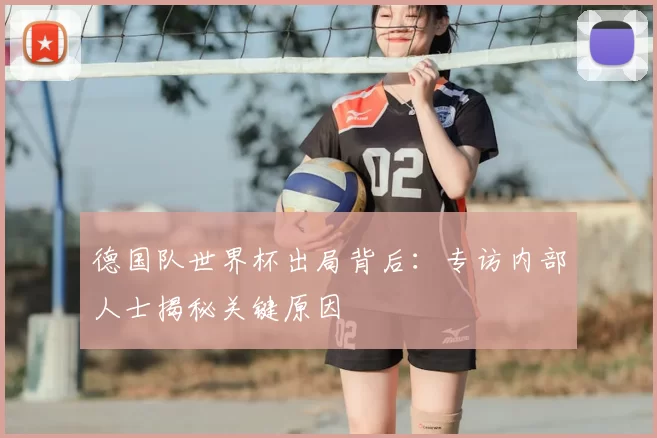 德国队世界杯出局背后:专访内部人士揭秘关键原因