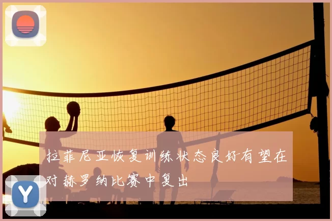 拉菲尼亚恢复训练状态良好有望在对赫罗纳比赛中复出