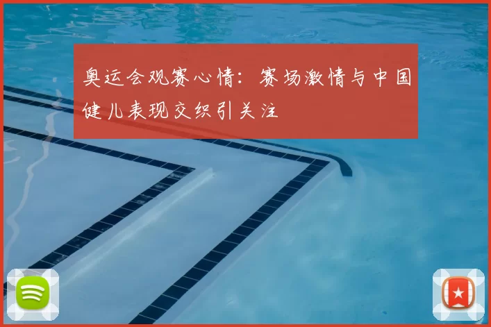奥运会观赛心情：赛场激情与中国健儿表现交织引关注