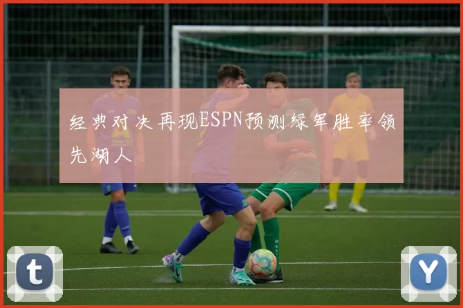 经典对决再现ESPN预测绿军胜率领先湖人