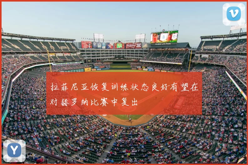拉菲尼亚恢复训练状态良好有望在对赫罗纳比赛中复出