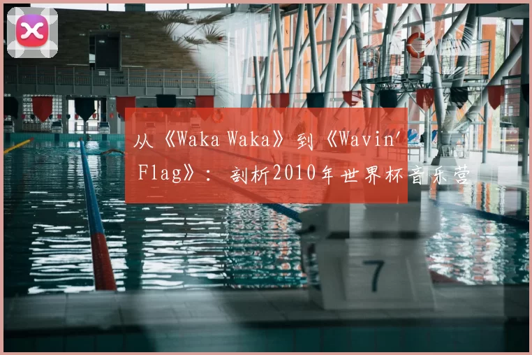 从《Waka Waka》到《Wavin' Flag》：剖析2010年世界杯音乐营销的成功策略