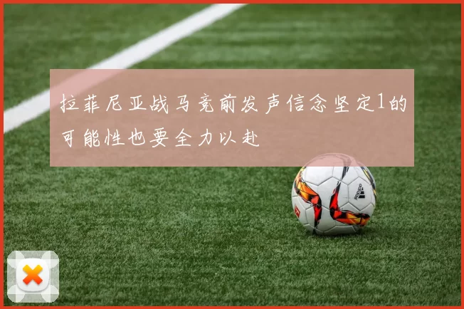 拉菲尼亚战马竞前发声信念坚定1的可能性也要全力以赴