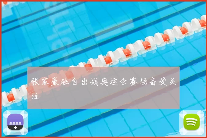 张家豪独自出战奥运会赛场备受关注