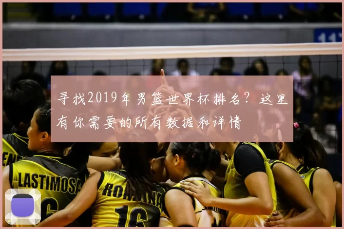 寻找2019年男篮世界杯排名?这里有你需要的所有数据和详情